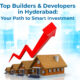 Top Builders and Developers in Hyderabad: Your Path to Smart Investment