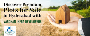 Discover Premium Plots for Sale in Hyderabad with Vardhan Infra Developers